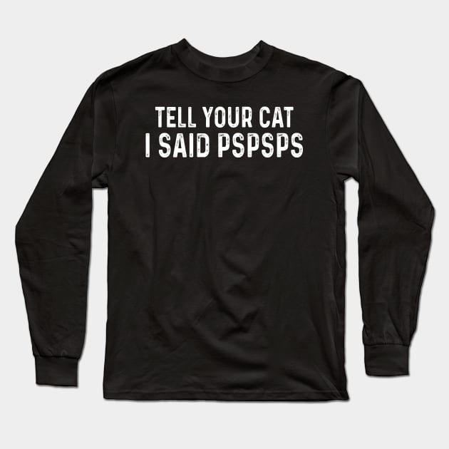 Tell You Cat I Said Pspsps Long Sleeve T-Shirt by raeex